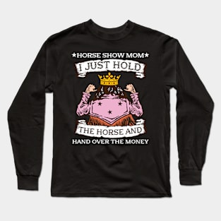 Horse Show Mom I Just Hold The Horse And Hand Over The Money Long Sleeve T-Shirt